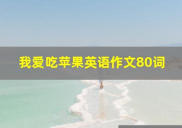 我爱吃苹果英语作文80词