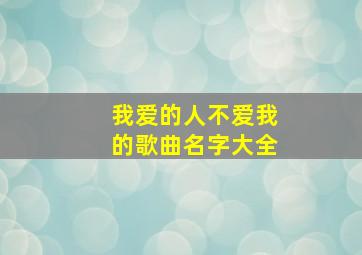 我爱的人不爱我的歌曲名字大全