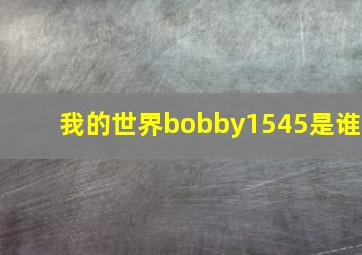 我的世界bobby1545是谁