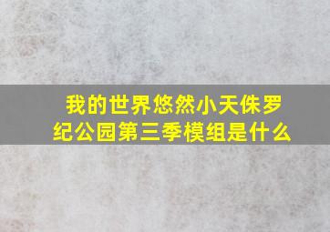 我的世界悠然小天侏罗纪公园第三季模组是什么