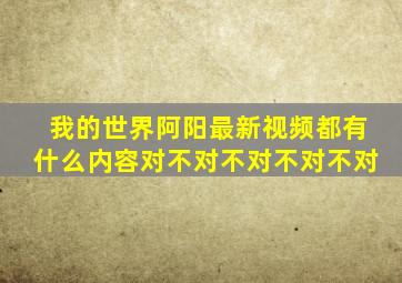 我的世界阿阳最新视频都有什么内容对不对不对不对不对