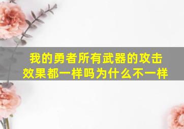 我的勇者所有武器的攻击效果都一样吗为什么不一样