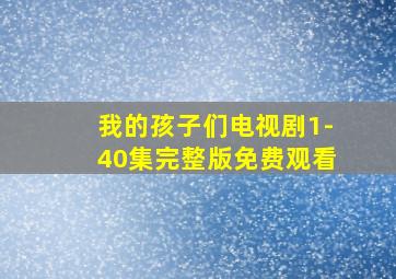 我的孩子们电视剧1-40集完整版免费观看