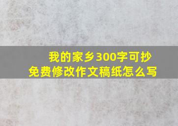 我的家乡300字可抄免费修改作文稿纸怎么写