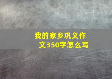 我的家乡巩义作文350字怎么写