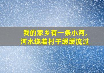 我的家乡有一条小河,河水绕着村子缓缓流过