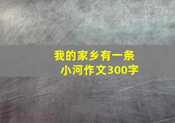 我的家乡有一条小河作文300字