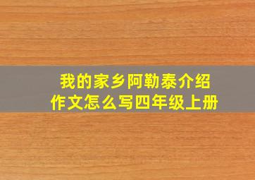 我的家乡阿勒泰介绍作文怎么写四年级上册