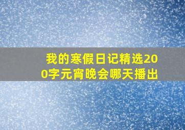 我的寒假日记精选200字元宵晚会哪天播出