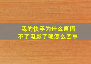 我的快手为什么直播不了电影了呢怎么回事