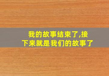 我的故事结束了,接下来就是我们的故事了