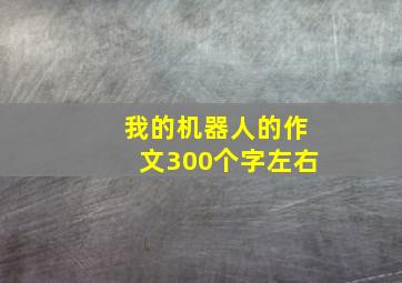 我的机器人的作文300个字左右