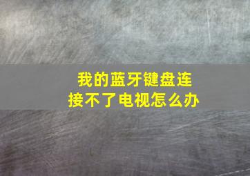 我的蓝牙键盘连接不了电视怎么办