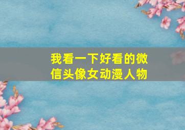 我看一下好看的微信头像女动漫人物