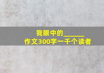 我眼中的______作文300字一千个读者