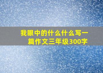 我眼中的什么什么写一篇作文三年级300字