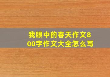 我眼中的春天作文800字作文大全怎么写