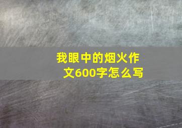 我眼中的烟火作文600字怎么写