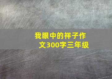 我眼中的祥子作文300字三年级