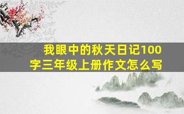 我眼中的秋天日记100字三年级上册作文怎么写