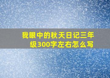 我眼中的秋天日记三年级300字左右怎么写