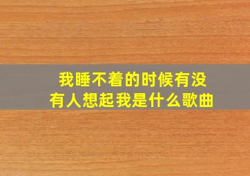 我睡不着的时候有没有人想起我是什么歌曲