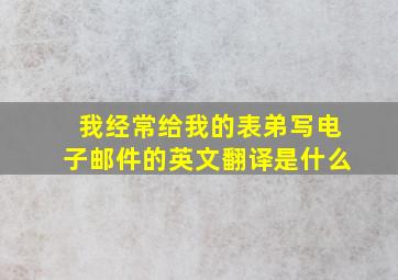 我经常给我的表弟写电子邮件的英文翻译是什么