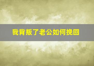 我背叛了老公如何挽回