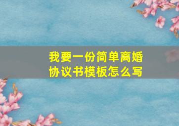 我要一份简单离婚协议书模板怎么写