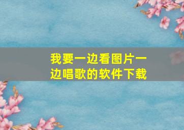 我要一边看图片一边唱歌的软件下载