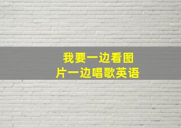 我要一边看图片一边唱歌英语