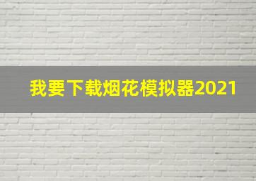 我要下载烟花模拟器2021