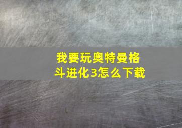 我要玩奥特曼格斗进化3怎么下载