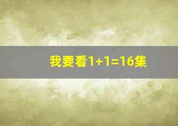 我要看1+1=16集