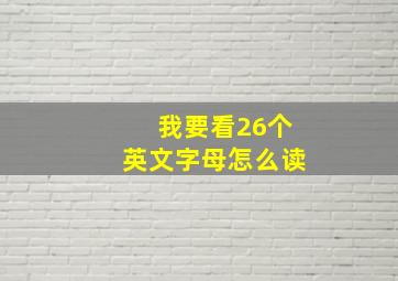 我要看26个英文字母怎么读