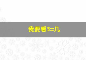 我要看3=几