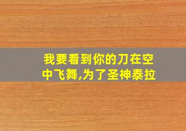 我要看到你的刀在空中飞舞,为了圣神泰拉