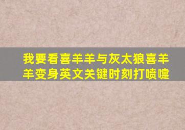 我要看喜羊羊与灰太狼喜羊羊变身英文关键时刻打喷嚏