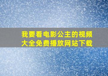 我要看电影公主的视频大全免费播放网站下载