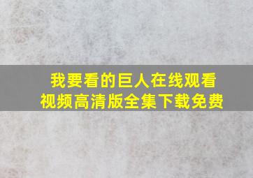 我要看的巨人在线观看视频高清版全集下载免费