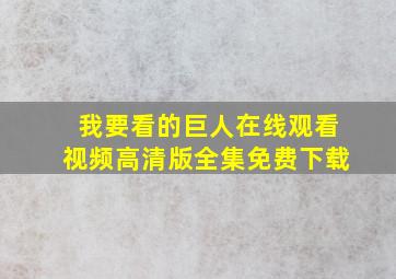 我要看的巨人在线观看视频高清版全集免费下载