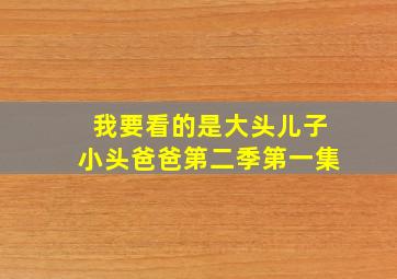 我要看的是大头儿子小头爸爸第二季第一集