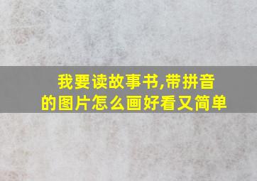 我要读故事书,带拼音的图片怎么画好看又简单