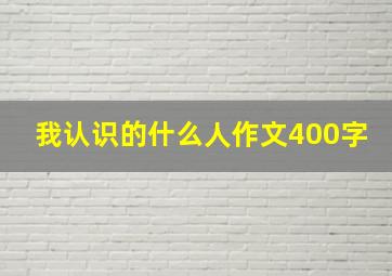 我认识的什么人作文400字