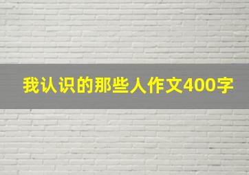 我认识的那些人作文400字