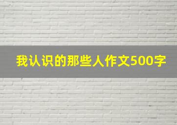 我认识的那些人作文500字