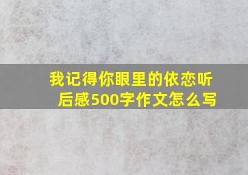 我记得你眼里的依恋听后感500字作文怎么写