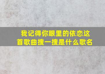 我记得你眼里的依恋这首歌曲搜一搜是什么歌名