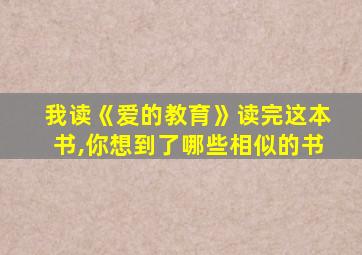 我读《爱的教育》读完这本书,你想到了哪些相似的书