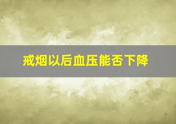 戒烟以后血压能否下降